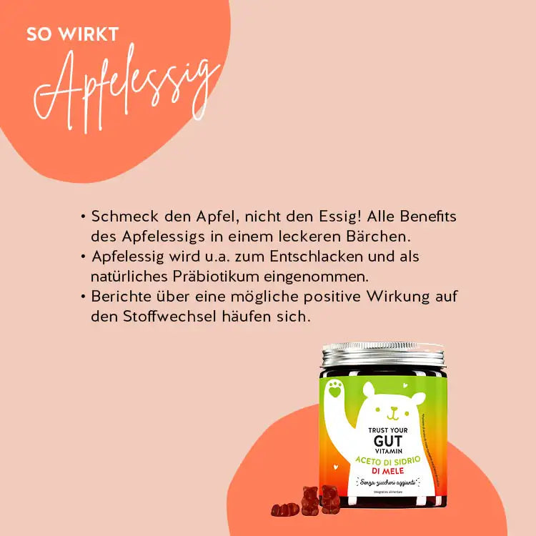So wirken die Trust Your Gut Vitamins mit Apfelessig: mit Apfelgeschmack statt Essig, Apfelessig wird u.a. zum Entschlacken und als natürliches Präbiotikum eingenommen. Berichte über eine mögliche positive Wirkung auf den Stoffwechsel häufen sich.